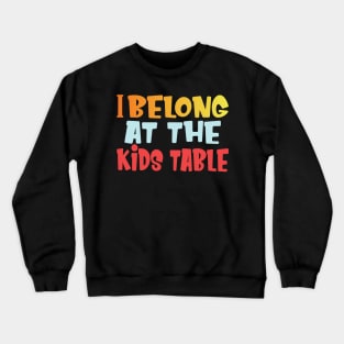 I belong at the kids table thanksgiving funny gift Crewneck Sweatshirt